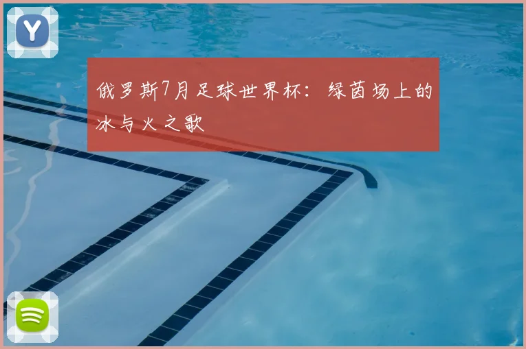 俄罗斯7月足球世界杯：绿茵场上的冰与火之歌