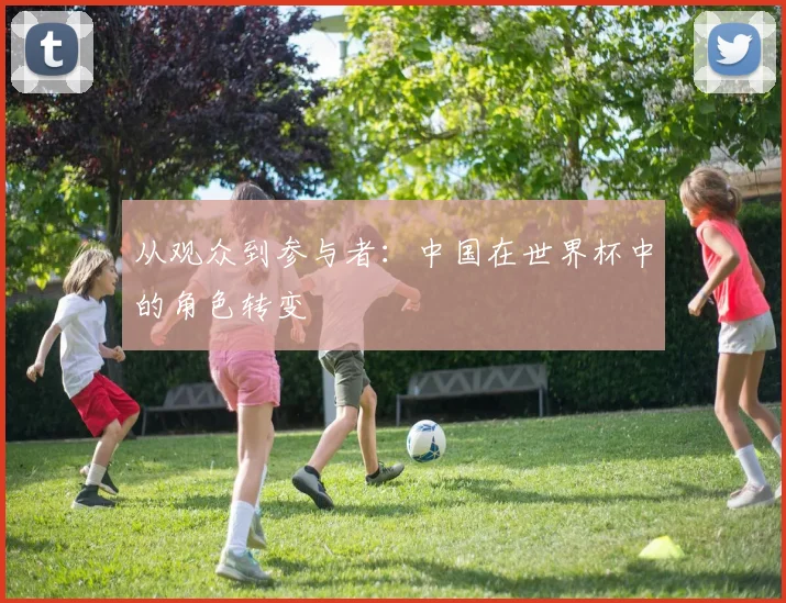 从观众到参与者：中国在世界杯中的角色转变