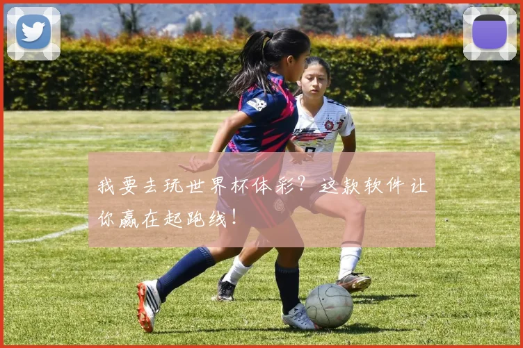 我要去玩世界杯体彩？这款软件让你赢在起跑线！